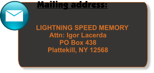 LIGHTNING SPEED MEMORY Attn: Igor Lacerda PO Box 438 Plattekill, NY 12568 Mailing address: